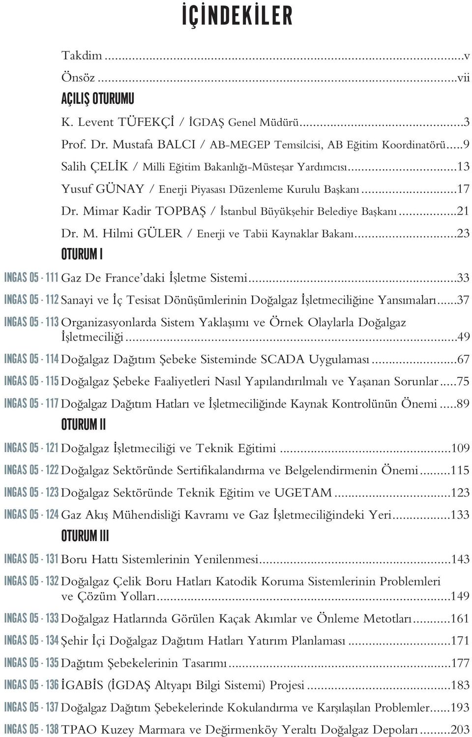 ..23 OTURUM I INGAS 05-111 Gaz De France daki flletme Sistemi...33 INGAS 05-112 Sanayi ve ç Tesisat Dönüflümlerinin Do algaz flletmecili ine Yans malar.