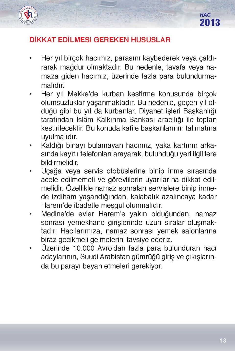 Bu nedenle, geçen yıl olduğu gibi bu yıl da kurbanlar, Diyanet işleri Başkanlığı tarafından İslâm Kalkınma Bankası aracılığı ile toptan kestirilecektir.