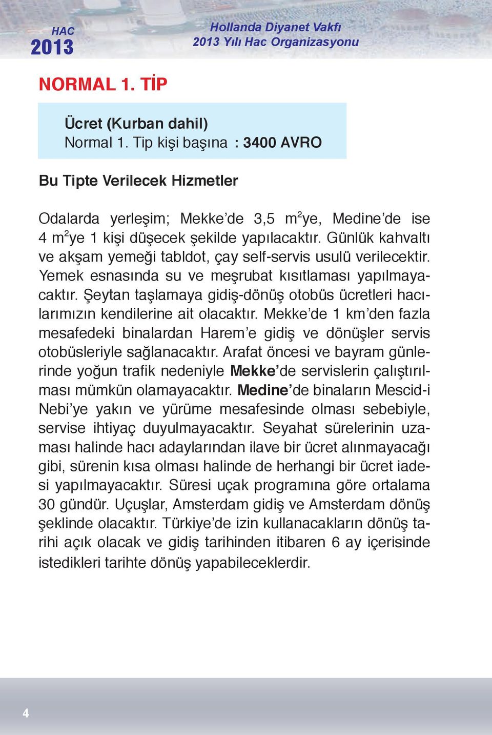 Günlük kahvaltı ve akşam yemeği tabldot, çay self-servis usulü verilecektir. Yemek esnasında su ve meşrubat kısıtlaması yapılmayacaktır.