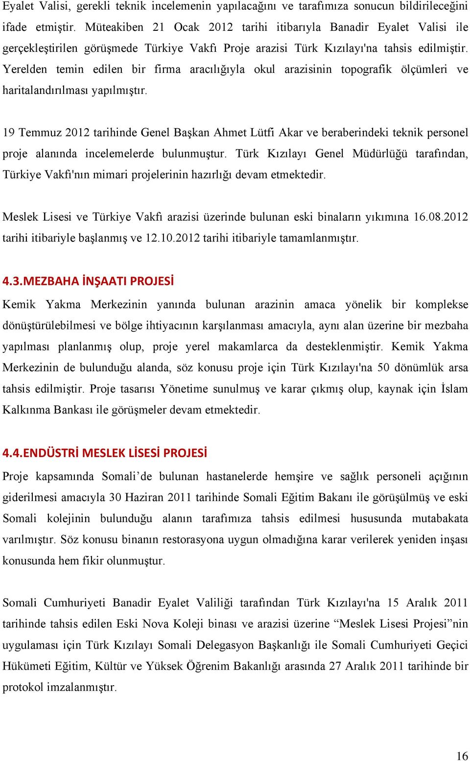 Yerelden temin edilen bir firma aracılığıyla okul arazisinin topografik ölçümleri ve haritalandırılması yapılmıştır.