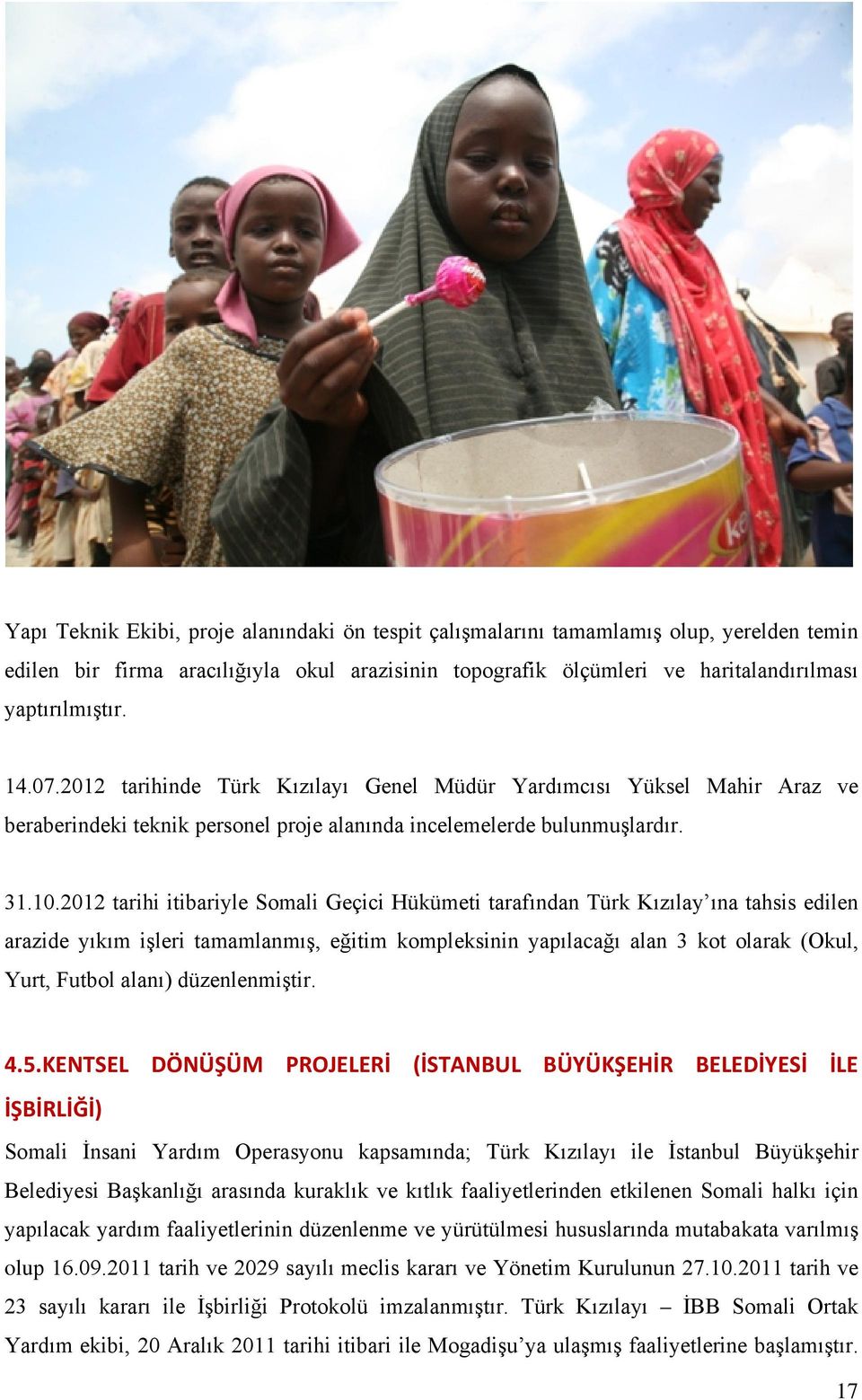 2012 tarihi itibariyle Somali Geçici Hükümeti tarafından Türk Kızılay ına tahsis edilen arazide yıkım işleri tamamlanmış, eğitim kompleksinin yapılacağı alan 3 kot olarak (Okul, Yurt, Futbol alanı)