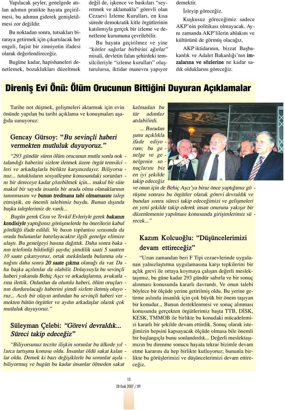 Bugüne kadar, hapishaneleri denetlemek, bozukluklar düzeltmek de il de, iflkence ve bask lar seyretmek ve aklamakla görevli olan Cezaevi zleme Kurullar, en k sa sürede demokratik kitle örgütlerinin