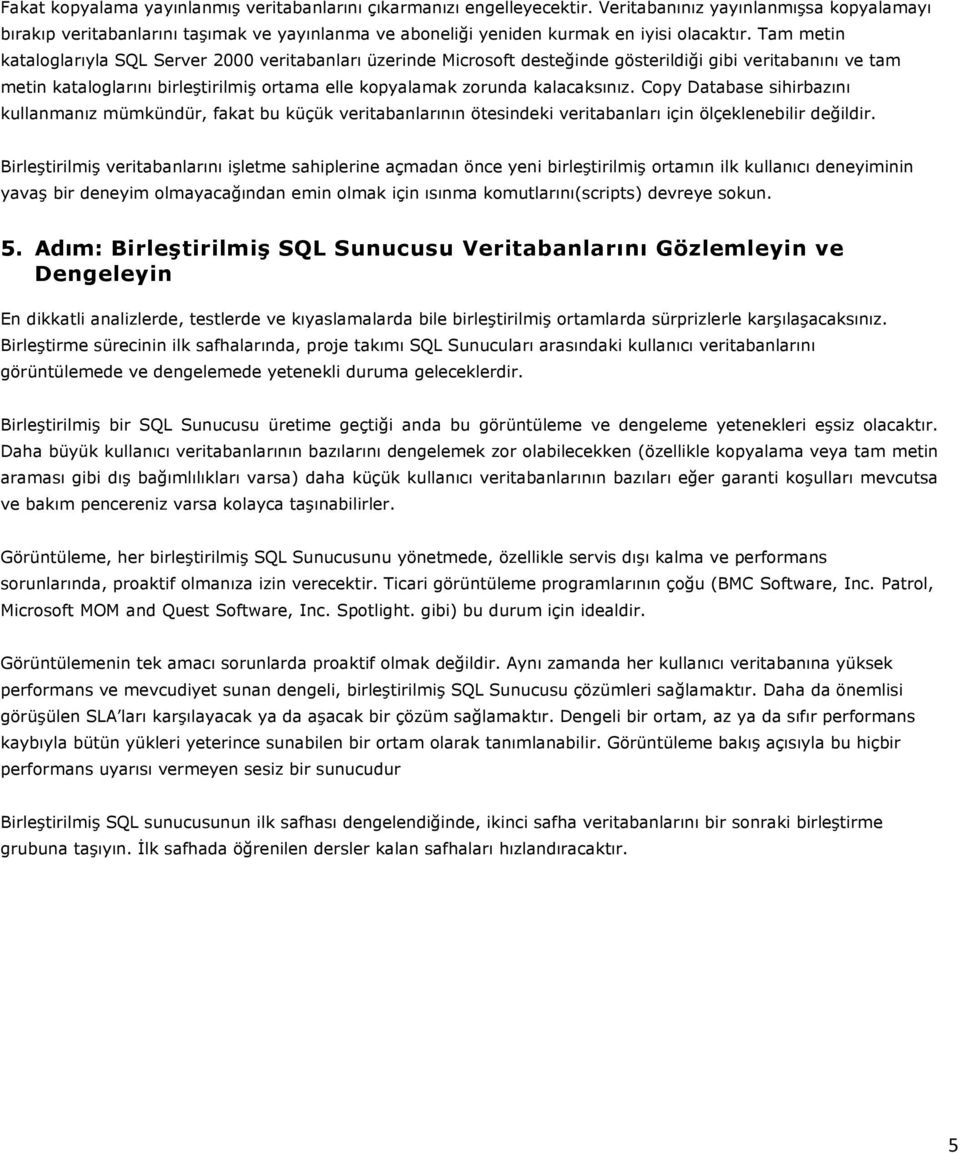 Tam metin kataloglarıyla SQL Server 2000 veritabanları üzerinde Microsoft desteğinde gösterildiği gibi veritabanını ve tam metin kataloglarını birleştirilmiş ortama elle kopyalamak zorunda