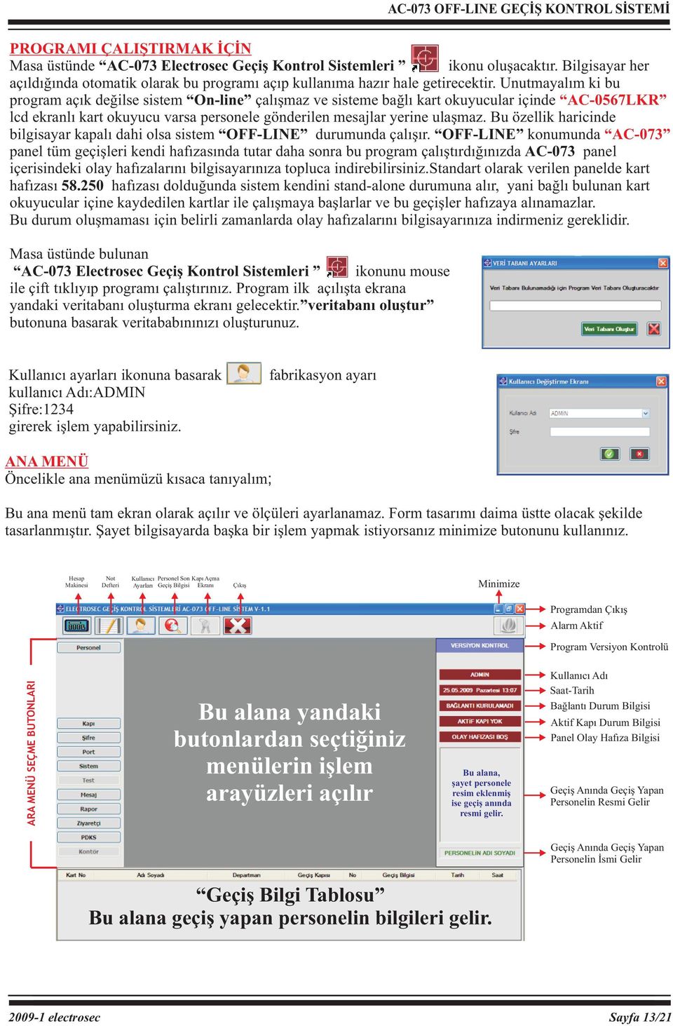 Unutmayalım ki bu program açık değilse sistem On-line çalışmaz ve sisteme bağlı kart okuyucular içinde C-0567LKR lcd ekranlı kart okuyucu varsa personele gönderilen mesajlar yerine ulaşmaz.