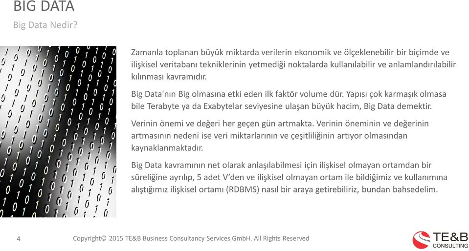 Big Data'nın Big olmasına etki eden ilk faktör volume dür. Yapısı çok karmaşık olmasa bile Terabyte ya da Exabytelar seviyesine ulaşan büyük hacim, Big Data demektir.