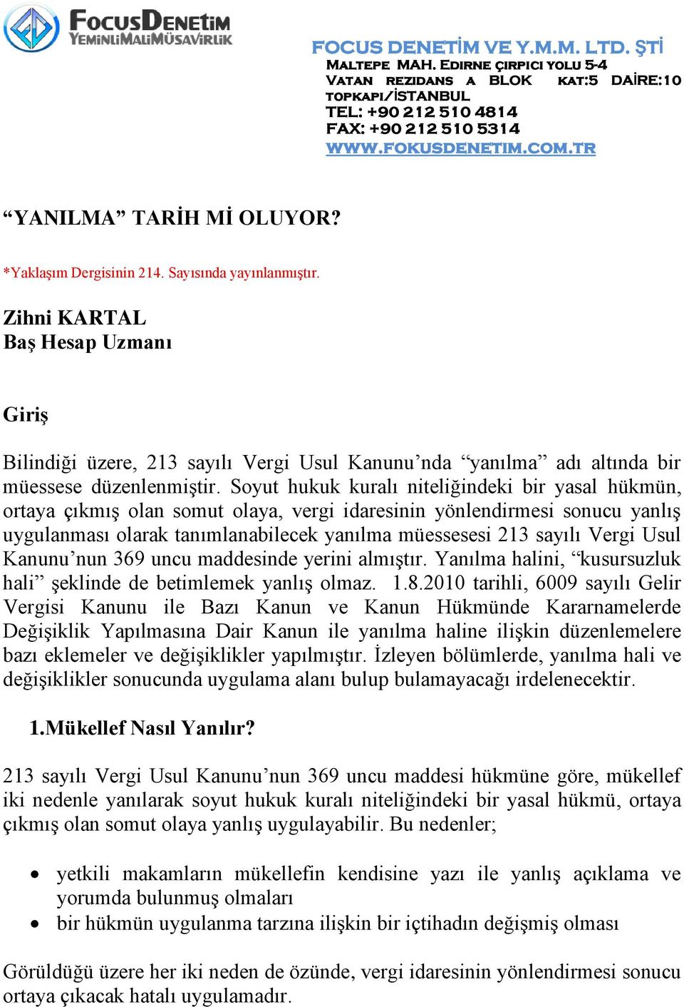 Soyut hukuk kuralı niteliğindeki bir yasal hükmün, ortaya çıkmış olan somut olaya, vergi idaresinin yönlendirmesi sonucu yanlış uygulanması olarak tanımlanabilecek yanılma müessesesi 213 sayılı Vergi