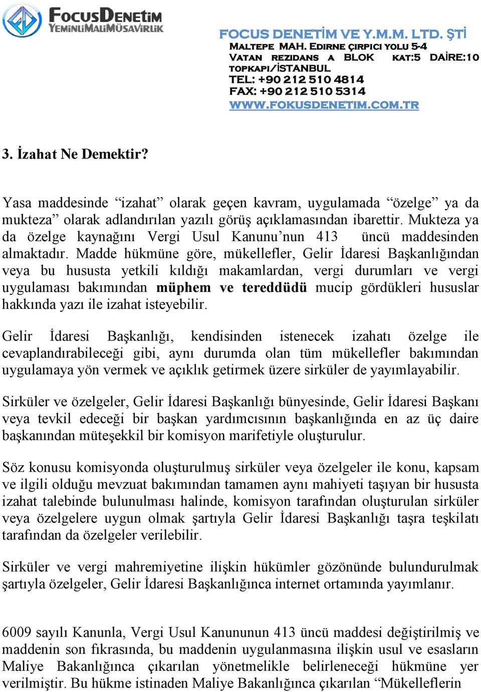 Madde hükmüne göre, mükellefler, Gelir İdaresi Başkanlığından veya bu hususta yetkili kıldığı makamlardan, vergi durumları ve vergi uygulaması bakımından müphem ve tereddüdü mucip gördükleri hususlar