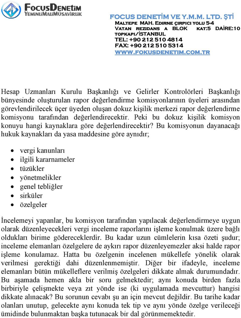 Bu komisyonun dayanacağı hukuk kaynakları da yasa maddesine göre aynıdır; vergi kanunları ilgili kararnameler tüzükler yönetmelikler genel tebliğler sirküler özelgeler İncelemeyi yapanlar, bu