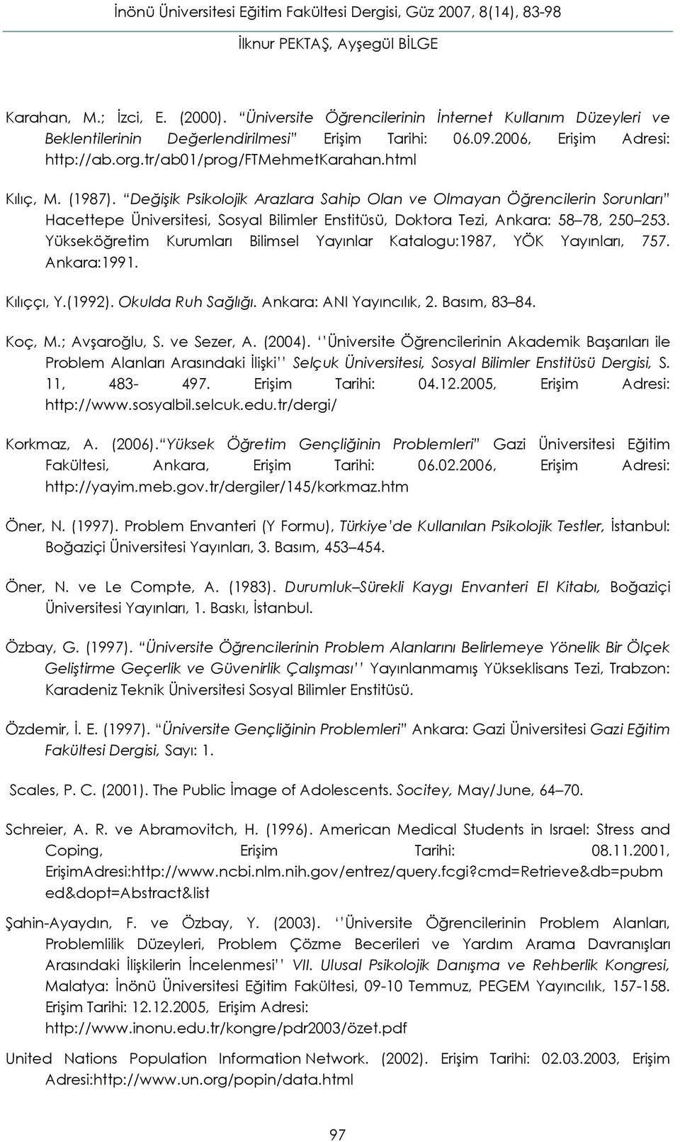 Değişik Psikolojik Arazlara Sahip Olan ve Olmayan Öğrencilerin Sorunları Hacettepe Üniversitesi, Sosyal Bilimler Enstitüsü, Doktora Tezi, Ankara: 58 78, 250 253.