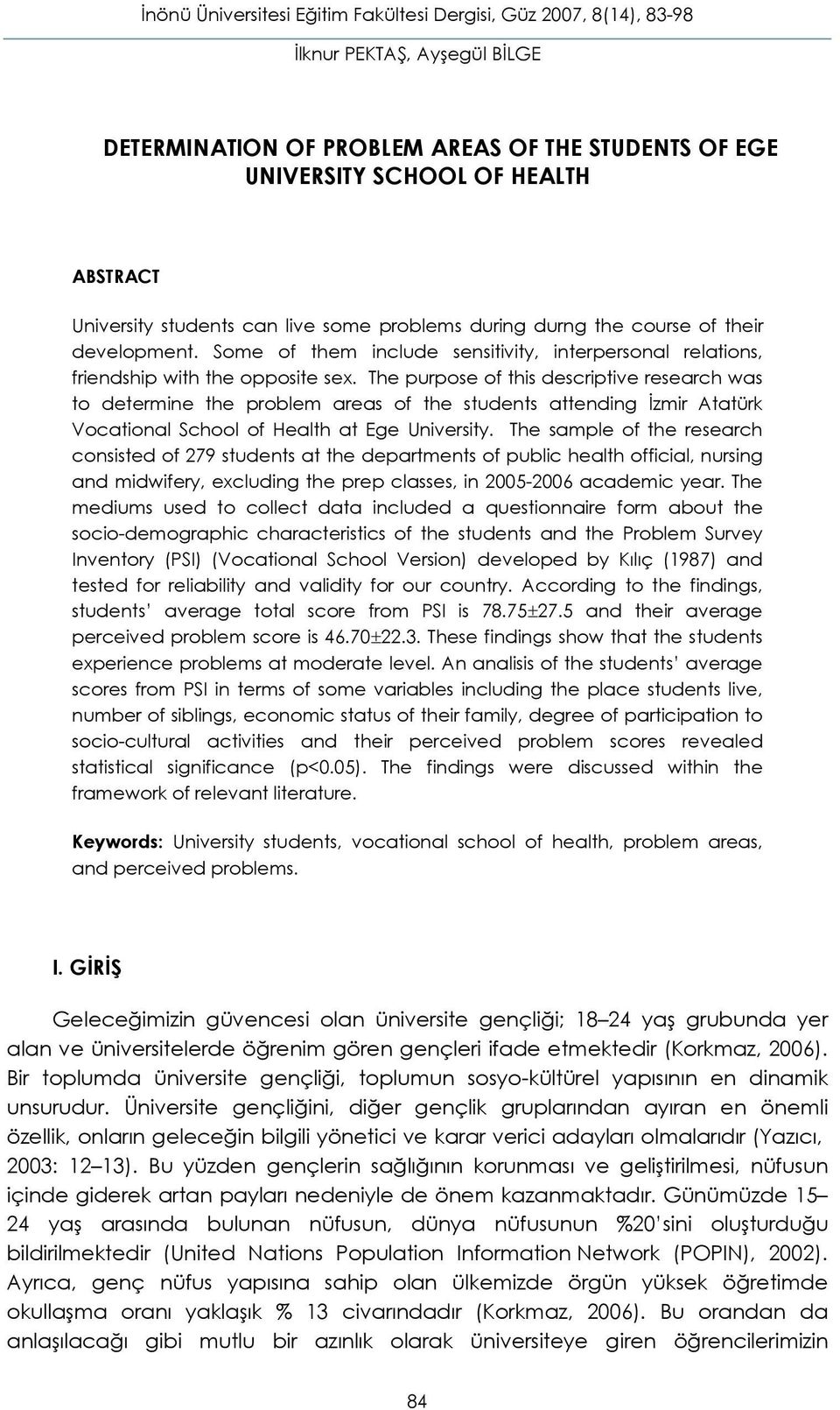 The purpose of this descriptive research was to determine the problem areas of the students attending İzmir Atatürk Vocational School of Health at Ege University.