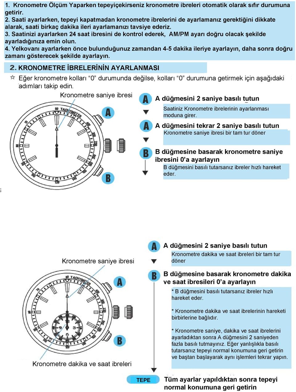 Saatinizi ayarlarken 24 saat ibresini de kontrol ederek, AM/PM ayarı doğru olacak şekilde ayarladığınıza emin olun. 4.