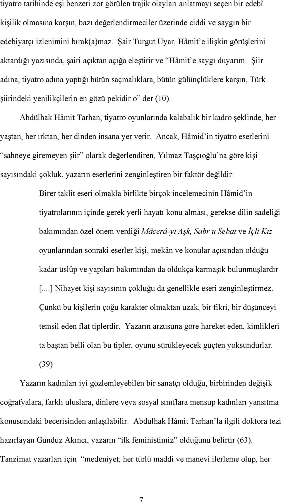 Şiir adına, tiyatro adına yaptığı bütün saçmalıklara, bütün gülünçlüklere karşın, Türk şiirindeki yenilikçilerin en gözü pekidir o der (10).