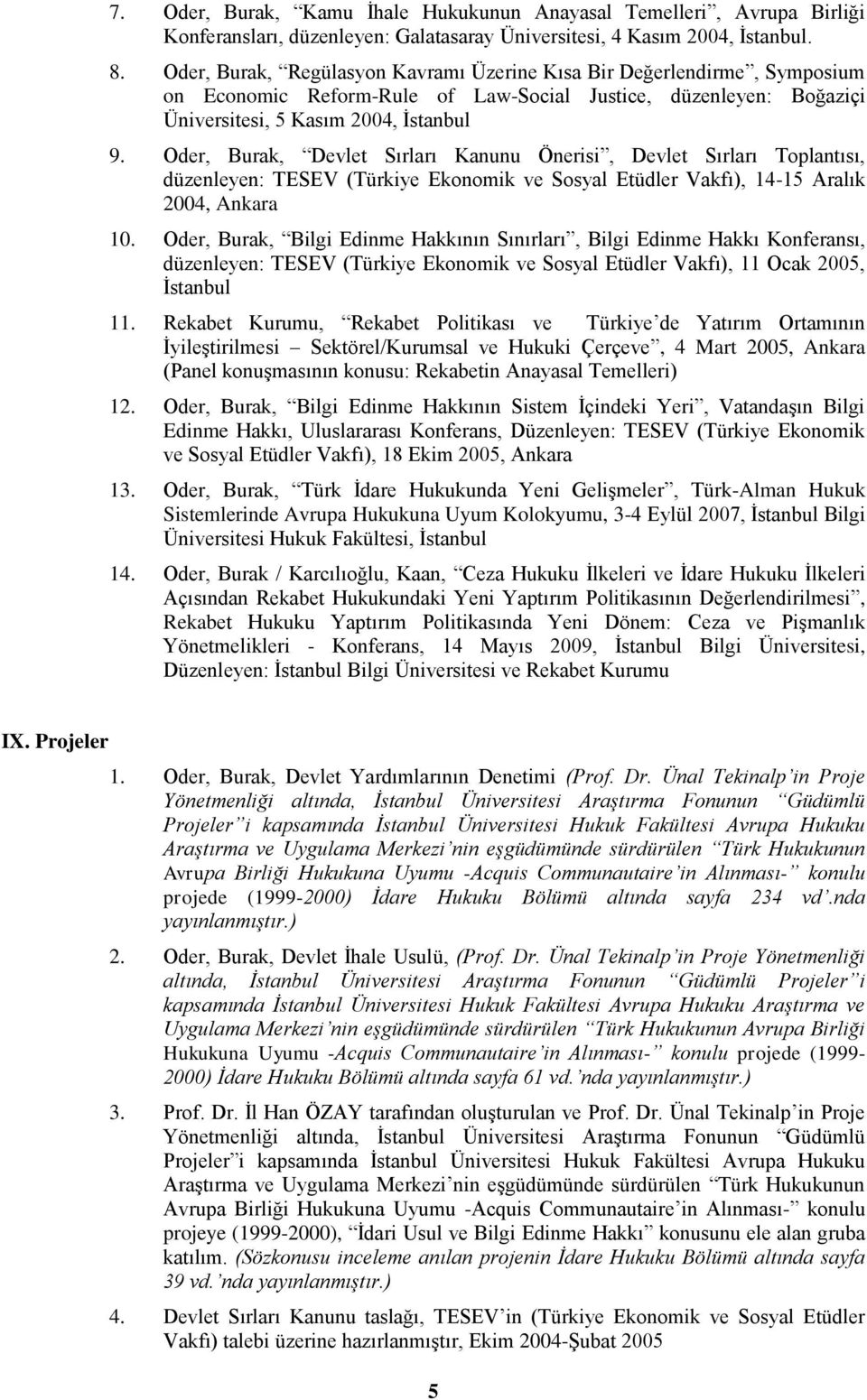 Oder, Burak, Devlet Sırları Kanunu Önerisi, Devlet Sırları Toplantısı, düzenleyen: TESEV (Türkiye Ekonomik ve Sosyal Etüdler Vakfı), 14-15 Aralık 2004, Ankara 10.