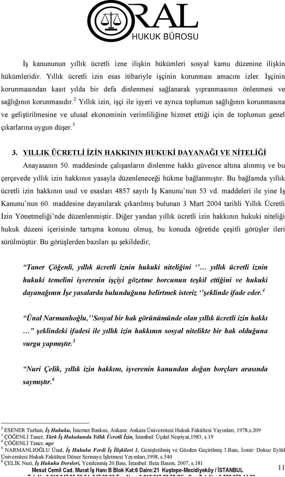 2 Yıllık izin, işçi ile işyeri ve ayrıca toplumun sağlığının korunmasına ve geliştirilmesine ve ulusal ekonominin verimliliğine hizmet ettiği için de toplumun genel çıkarlarına uygun düşer. 3 3.