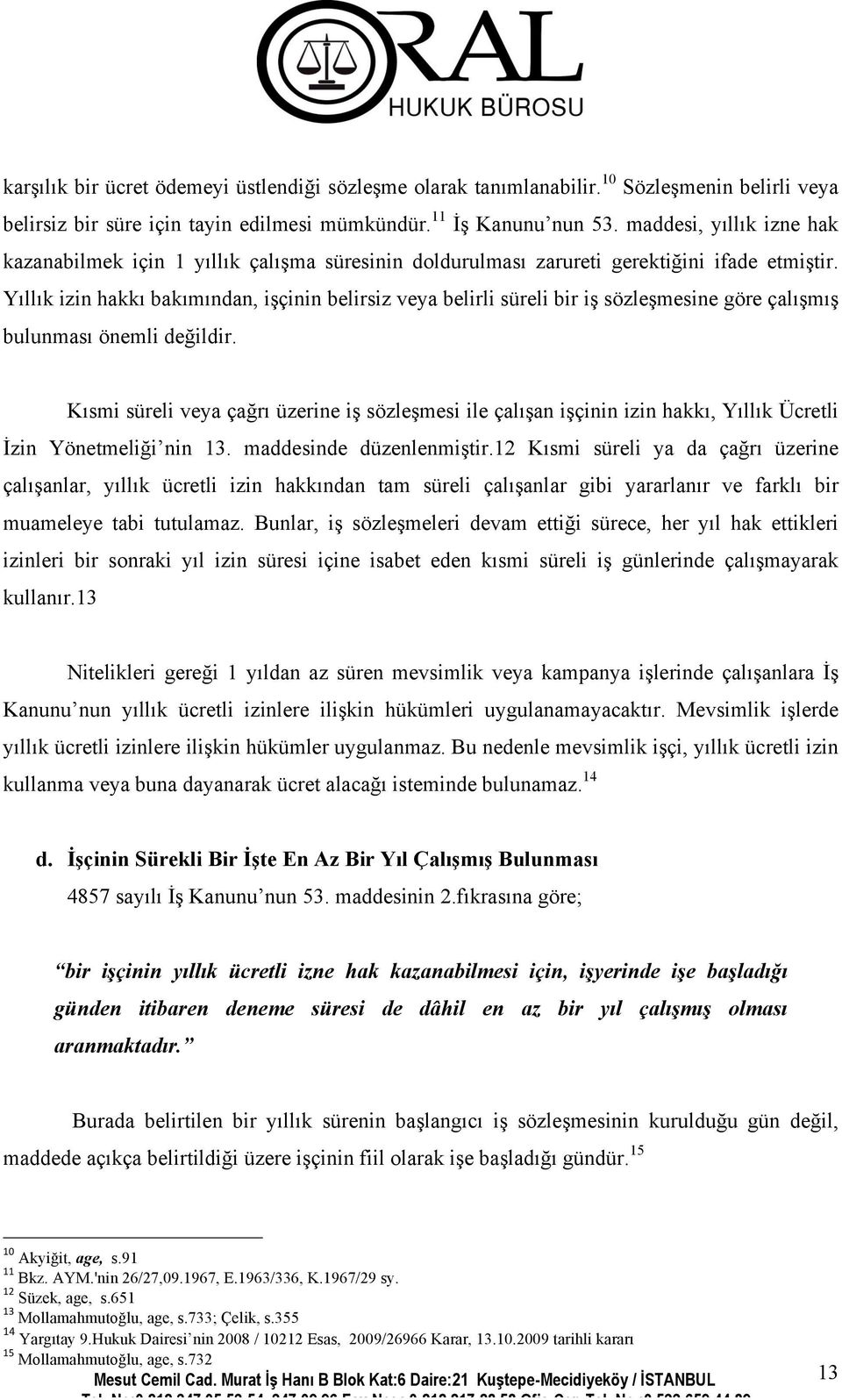 Yıllık izin hakkı bakımından, işçinin belirsiz veya belirli süreli bir iş sözleşmesine göre çalışmış bulunması önemli değildir.