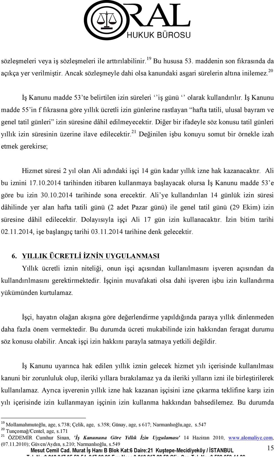 İş Kanunu madde 55 in f fıkrasına göre yıllık ücretli izin günlerine rastlayan hafta tatili, ulusal bayram ve genel tatil günleri izin süresine dâhil edilmeyecektir.