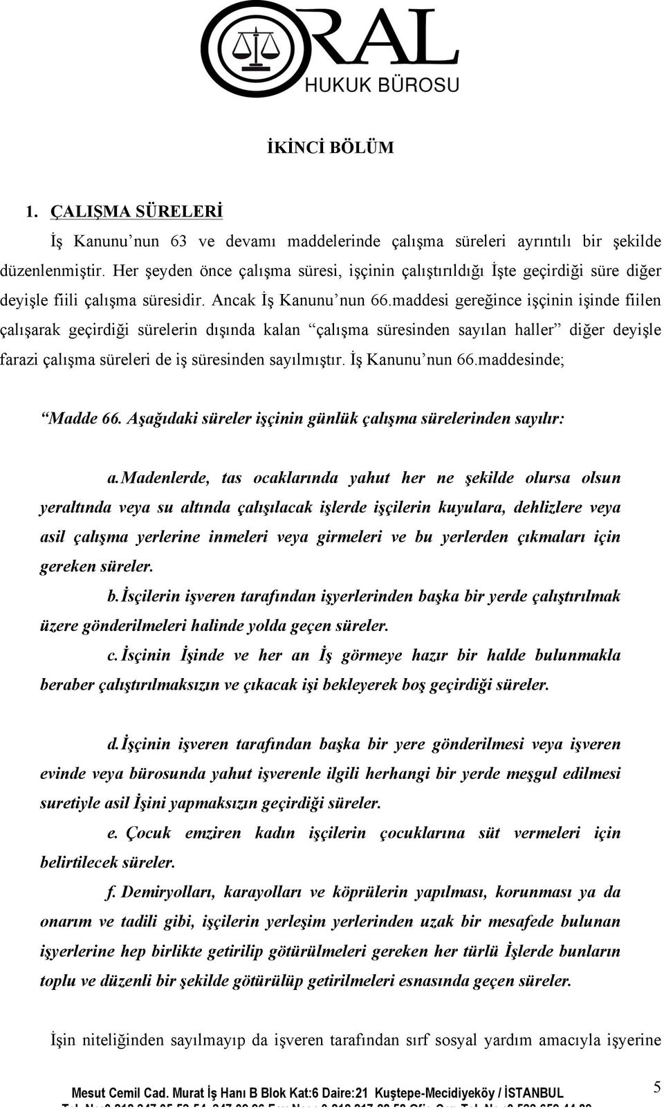 maddesi gereğince işçinin işinde fiilen çalışarak geçirdiği sürelerin dışında kalan çalışma süresinden sayılan haller diğer deyişle farazi çalışma süreleri de iş süresinden sayılmıştır.