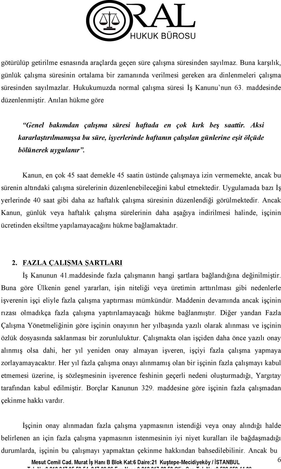 maddesinde düzenlenmiştir. Anılan hükme göre Genel bakımdan çalışma süresi haftada en çok kırk beş saattir.