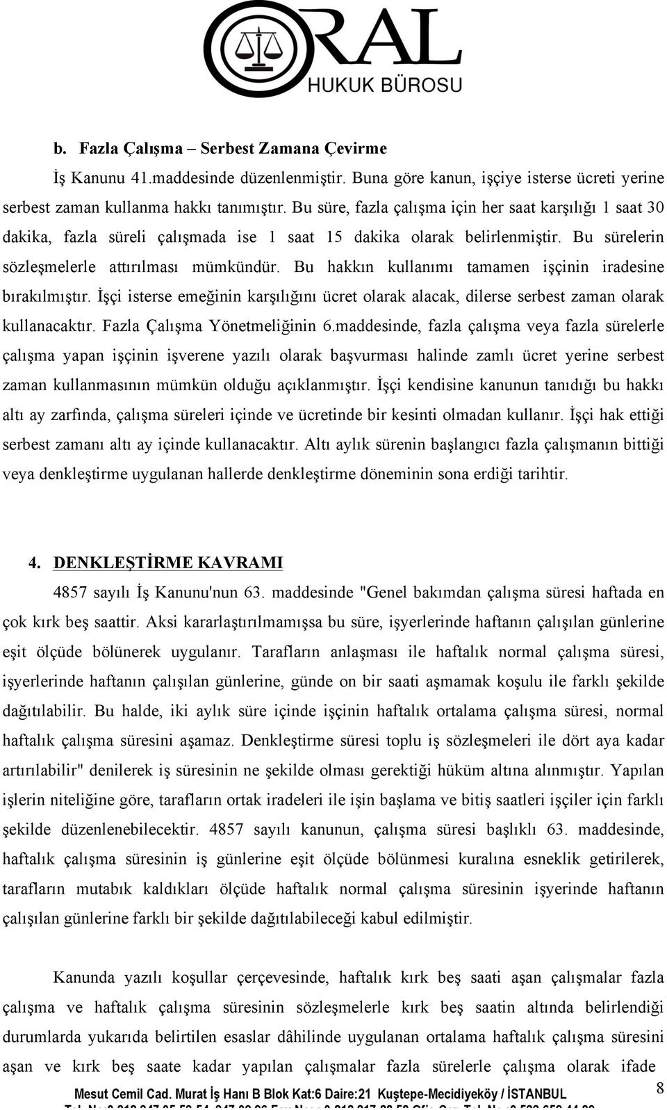 Bu hakkın kullanımı tamamen işçinin iradesine bırakılmıştır. İşçi isterse emeğinin karşılığını ücret olarak alacak, dilerse serbest zaman olarak kullanacaktır. Fazla Çalışma Yönetmeliğinin 6.