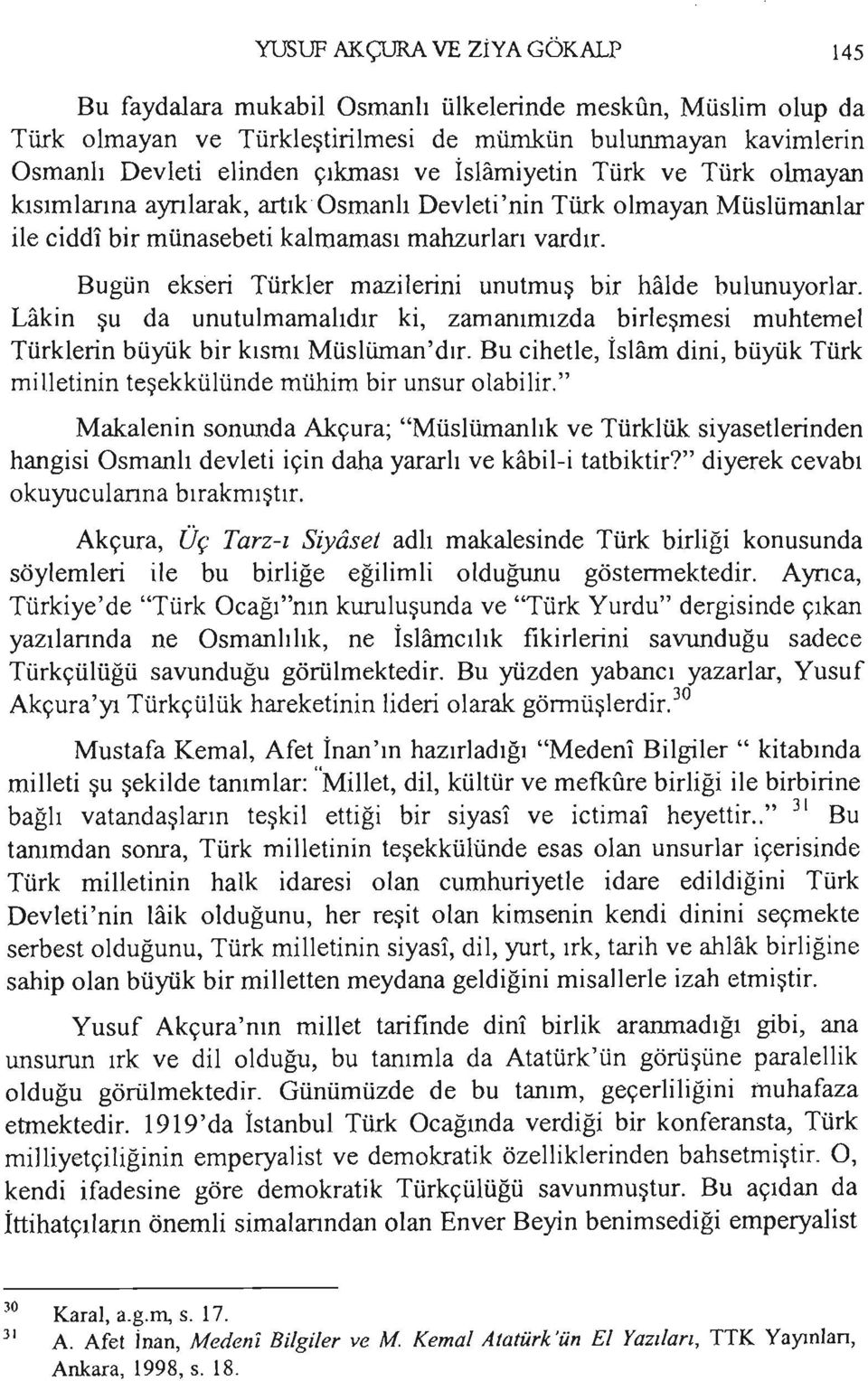 Bugün ekseri Türkler mazilerini unutmuş bir halde bulunuyorlar. Lakin şu da unutulmamalıdır ki, zamanımızda birleşmesi muhtemel Türklerin büyük bir kısmı Müslüman'dır.