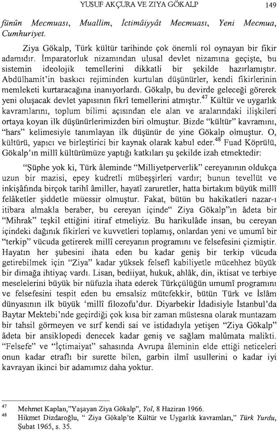 Abdülhamit'in baskıcı rejiminden kurtulan düşünürler, kendi fikirlerinin memleketi kurtaracağına inanıyorlardı.