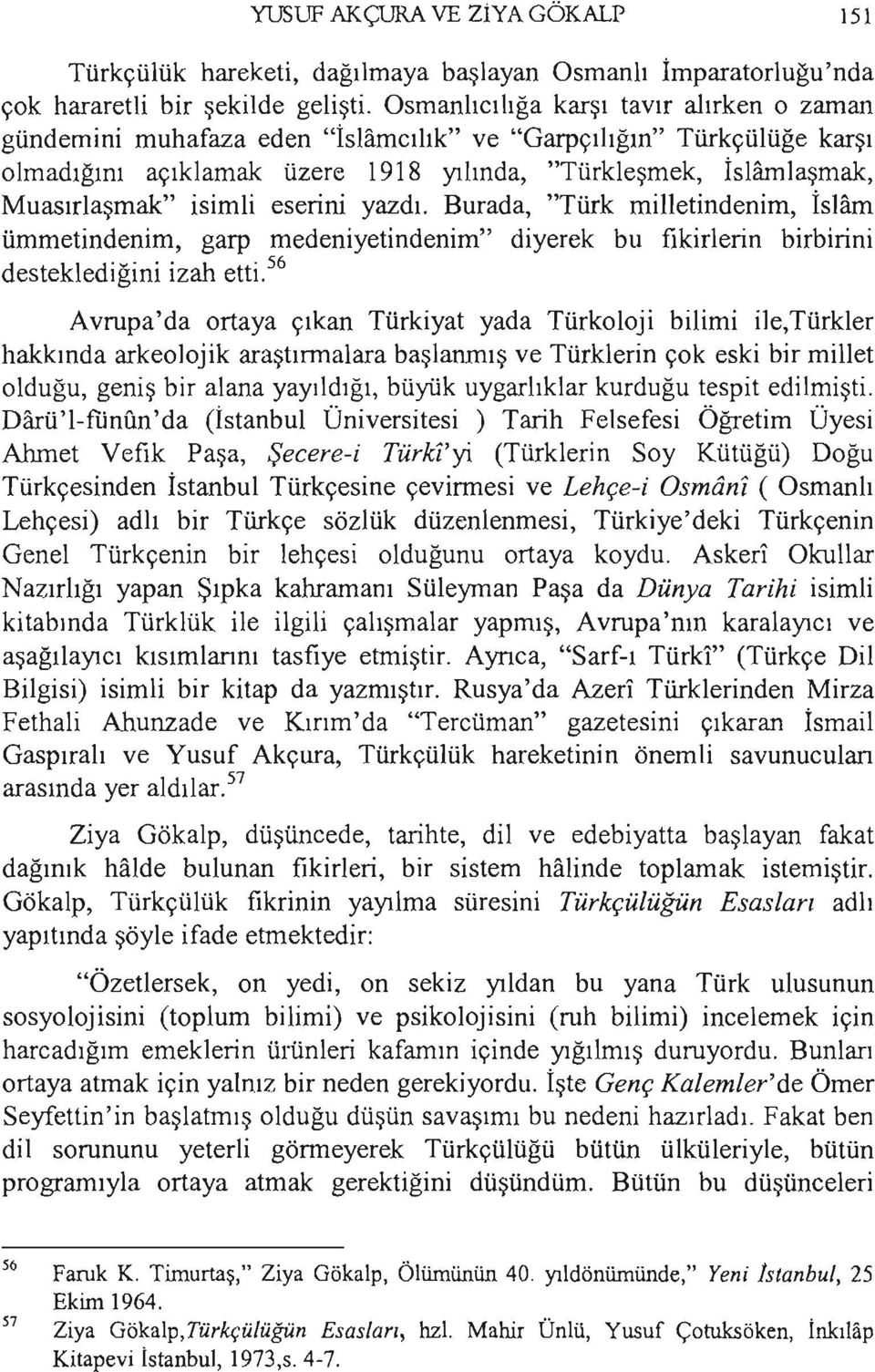 isimli eserini yazdı. Burada, "Türk milletindenim, İslam ümmetindenim, garp medeniyetindenim" diyerek bu fikirlerin birbirini desteklediğini izah etti.