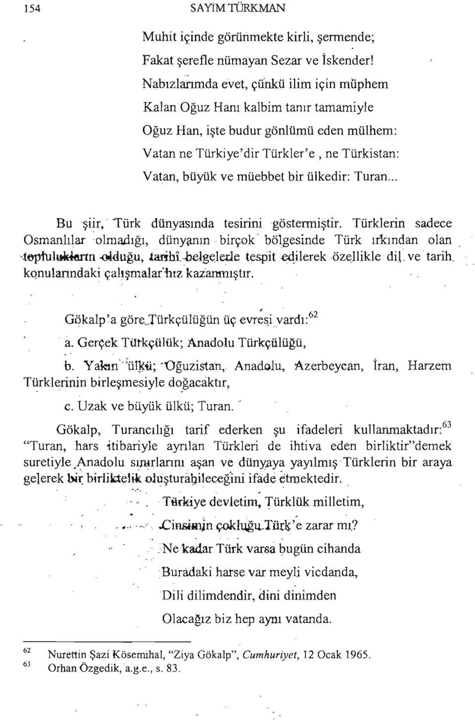 ülkedir: Turan... Bu şiir,. Türk dünyasında tesirinigöstermiştir, Türklerin sadece Osmanlılar 'olmadığı, düny~ın. birçok' bölgesinde Türk ırkından olan.