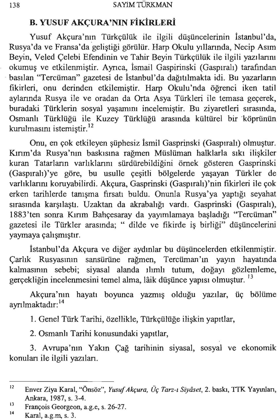 Ayrıca, İsmail Gaspirinski (Gaspıralı) tarafından basılan "Tercüman" gazetesi de İstanbul'da dağıtılmakta idi. Bu yazarlann fikirleri, onu derinden etkilemiştir.