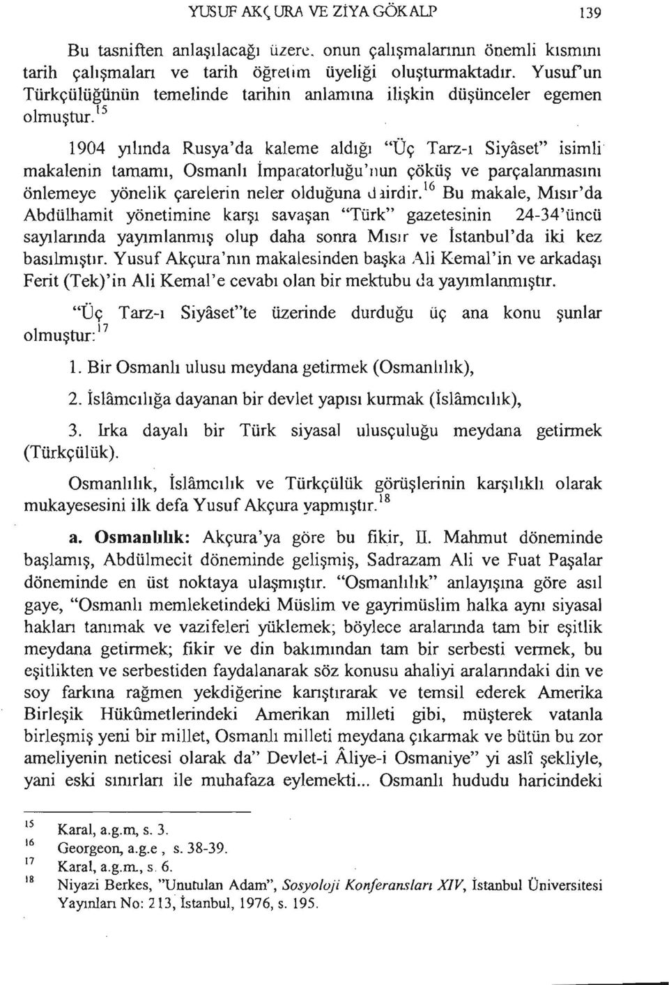 i 5 1904 yılında Rusya'da kaleme aldığı "Üç Tarz-ı Siyaset" isimli makalenin tamamı, Osmanlı İmparatorluğu'nun çöküş ve parçalanmasını önlemeye yönelik çarelerin neler olduğuna J ıirdir.