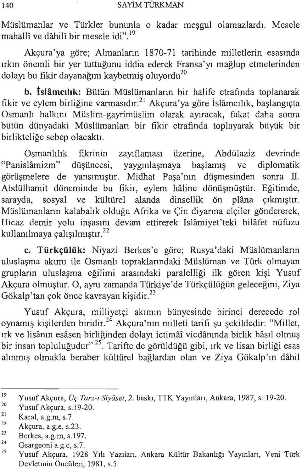 b. İsBımcılık: Bütün Müslümanların bir halife etrafında toplanarak fikir ve eylem birliğine varmasıdır,21 Akçura'ya göre İslfuncılık, başlangıçta Osmanlı halkını Müslim-gayrimüslim olarak ayıracak,