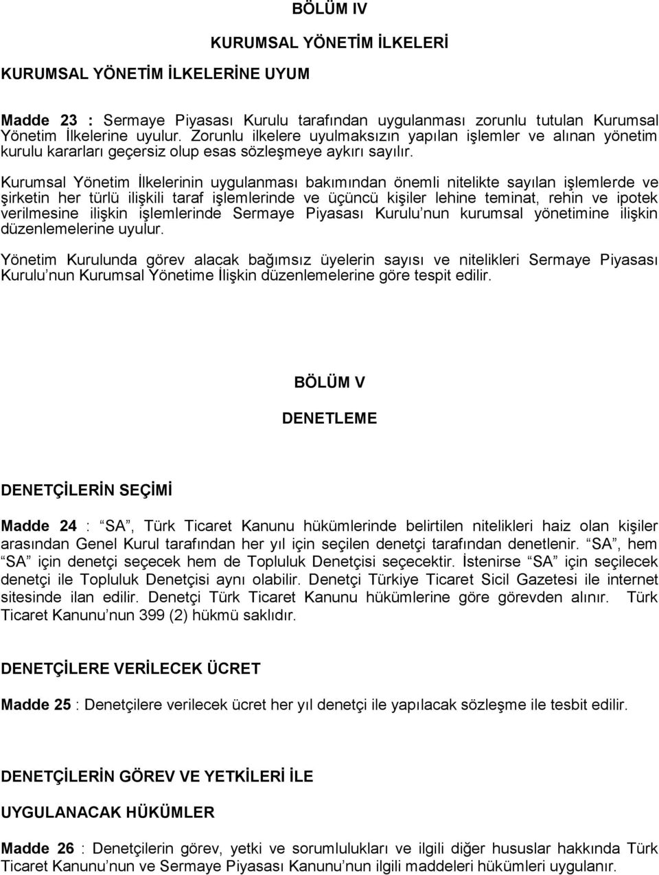 Kurumsal Yönetim İlkelerinin uygulanması bakımından önemli nitelikte sayılan işlemlerde ve şirketin her türlü ilişkili taraf işlemlerinde ve üçüncü kişiler lehine teminat, rehin ve ipotek verilmesine