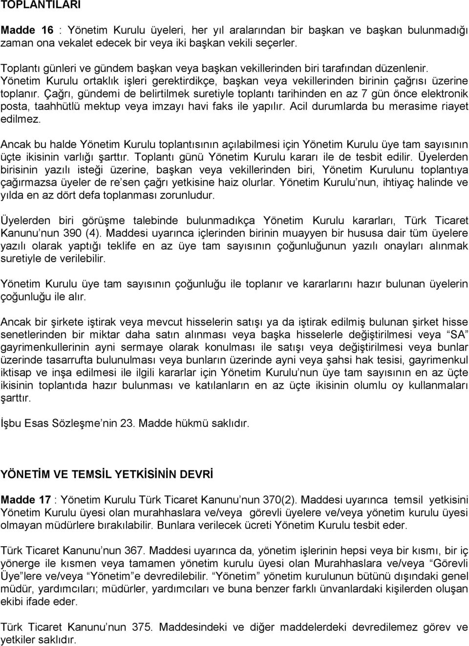 Çağrı, gündemi de belirtilmek suretiyle toplantı tarihinden en az 7 gün önce elektronik posta, taahhütlü mektup veya imzayı havi faks ile yapılır. Acil durumlarda bu merasime riayet edilmez.