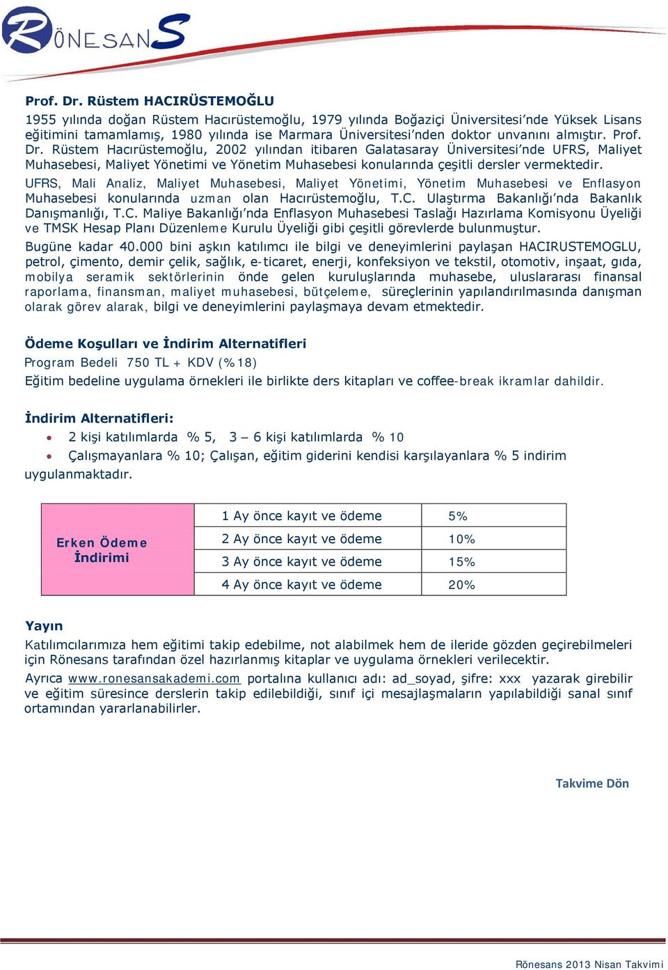 almıştır.  Rüstem Hacırüstemoğlu, 2002 yılından itibaren Galatasaray Üniversitesi nde UFRS, Maliyet Muhasebesi, Maliyet Yönetimi ve Yönetim Muhasebesi konularında çeşitli dersler vermektedir.