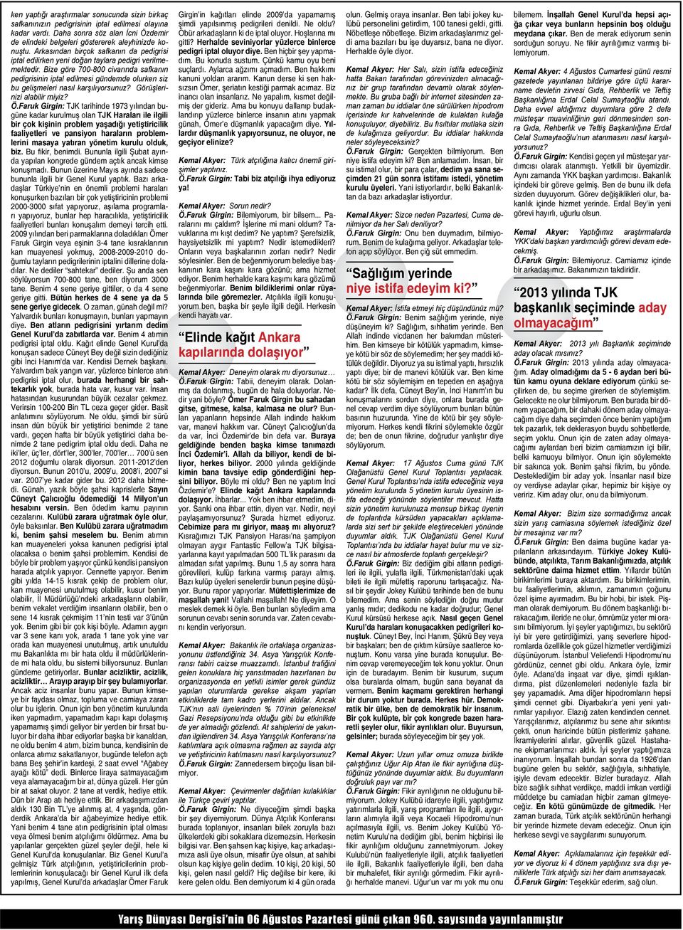 Bize göre 700-800 civarında safkanın pedigrisinin iptal edilmesi gündemde olurken siz bu gelişmeleri nasıl karşılıyorsunuz? Görüşlerinizi alabilir miyiz? Ö.