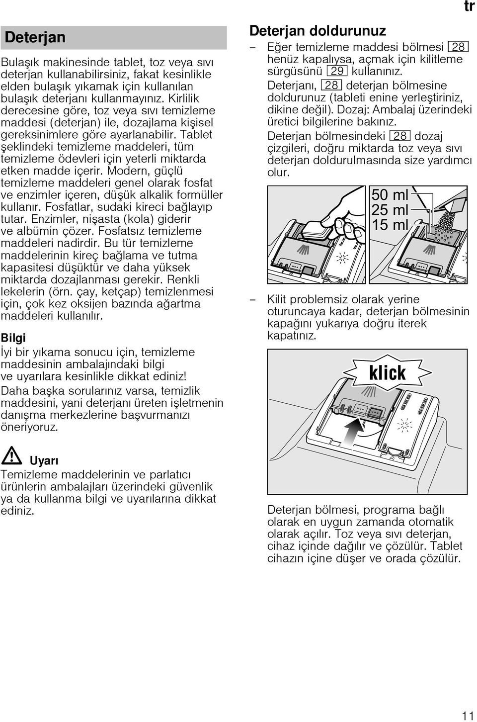 Tablet eklindeki temizleme maddeleri, tüm temizleme ödevleri için yeterli miktarda etken madde içerir.