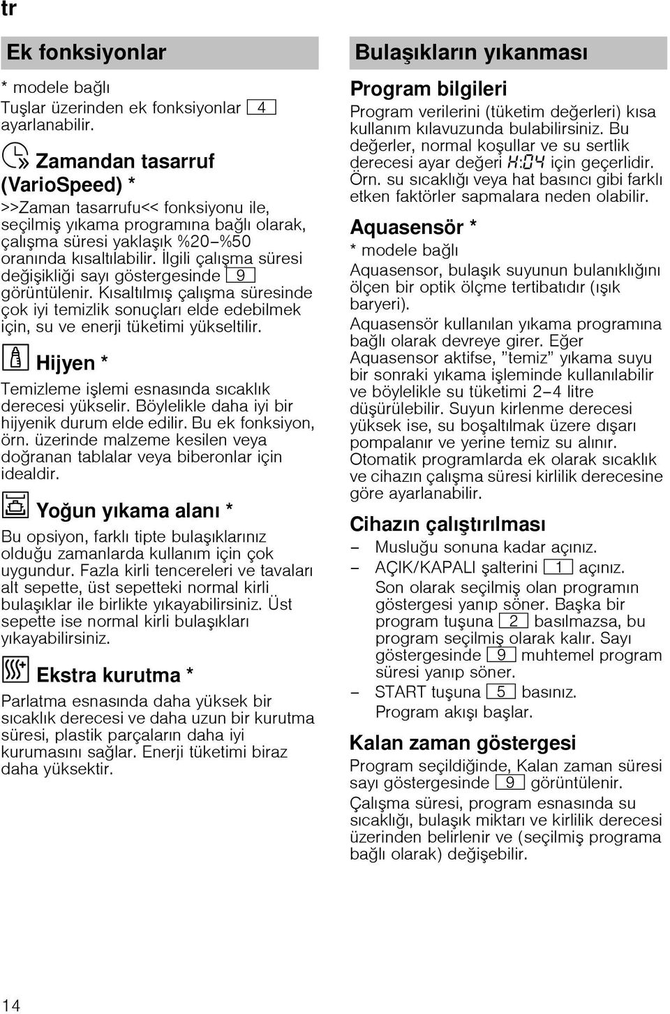 lgili çalı ma süresi de i ikli i sayı göstergesinde h görüntülenir. Kısaltılmı çalı ma süresinde çok iyi temizlik sonuçları elde edebilmek için, su ve enerji tüketimi yükseltilir.