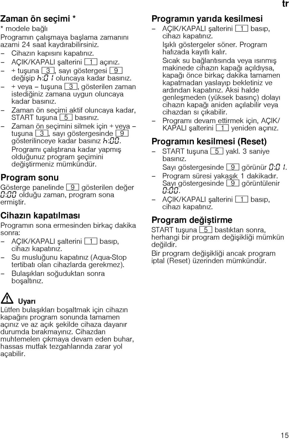 Zaman ön seçimi aktif oluncaya kadar, START tu una H basınız. Zaman ön seçimini silmek için + veya tu una 8, sayı göstergesinde h gösterilinceye kadar basınız œ:.