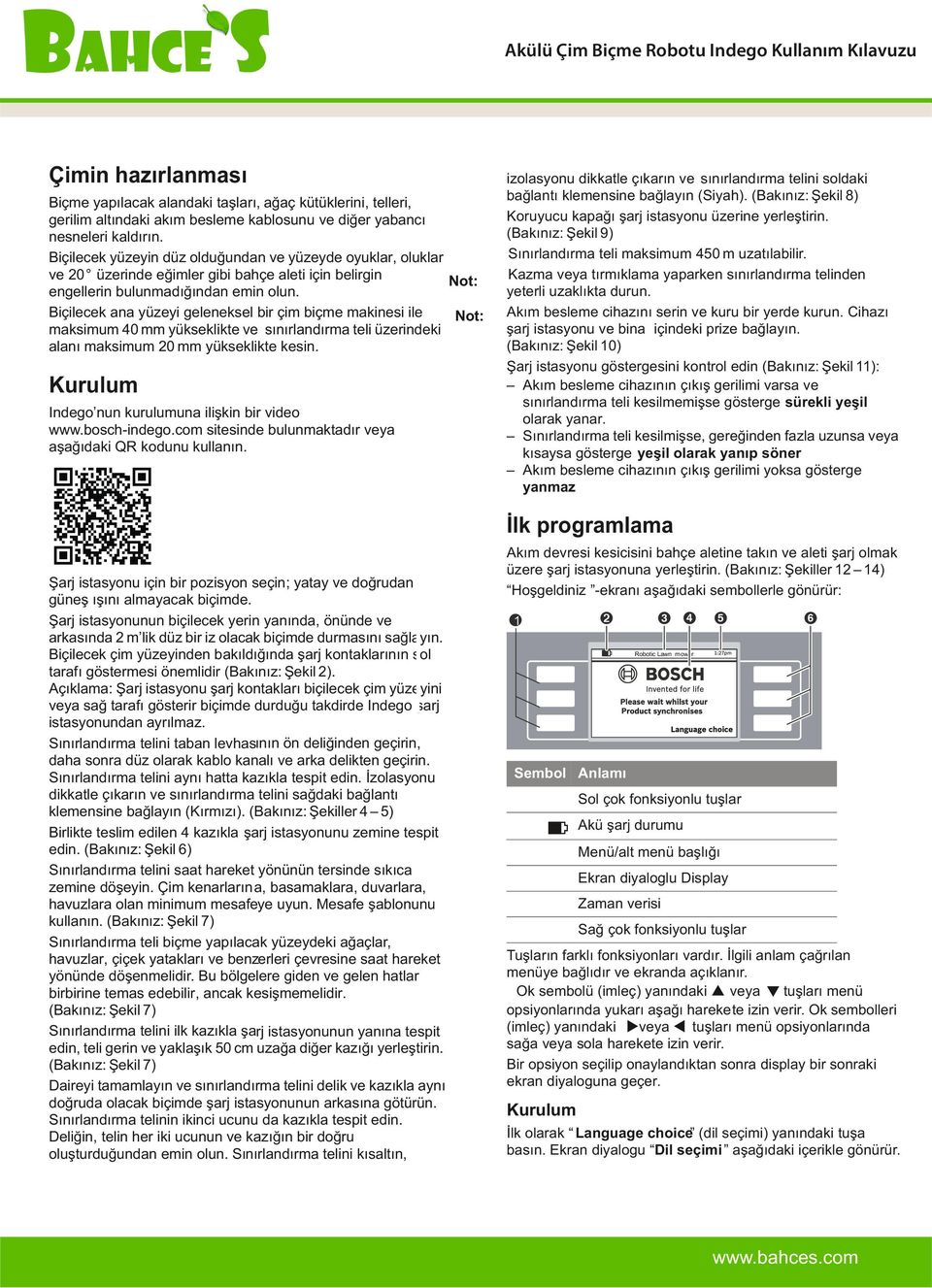 Biçilecek ana yüzeyi geleneksel bir çim biçme makinesi ile Not: maksimum 40 mm yükseklikte ve sınırlandırma teli üzerindeki alanı maksimum 20 mm yükseklikte kesin.