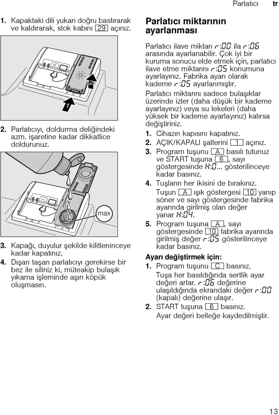 Parlatıcı miktarının ayarlanması Parlatıcı ilave miktarı : ila : arasında ayarlanabilir. Çok iyi bir kuruma sonucu elde etmek için, parlatıcı ilave etme miktarını : konumuna ayarlayınız.