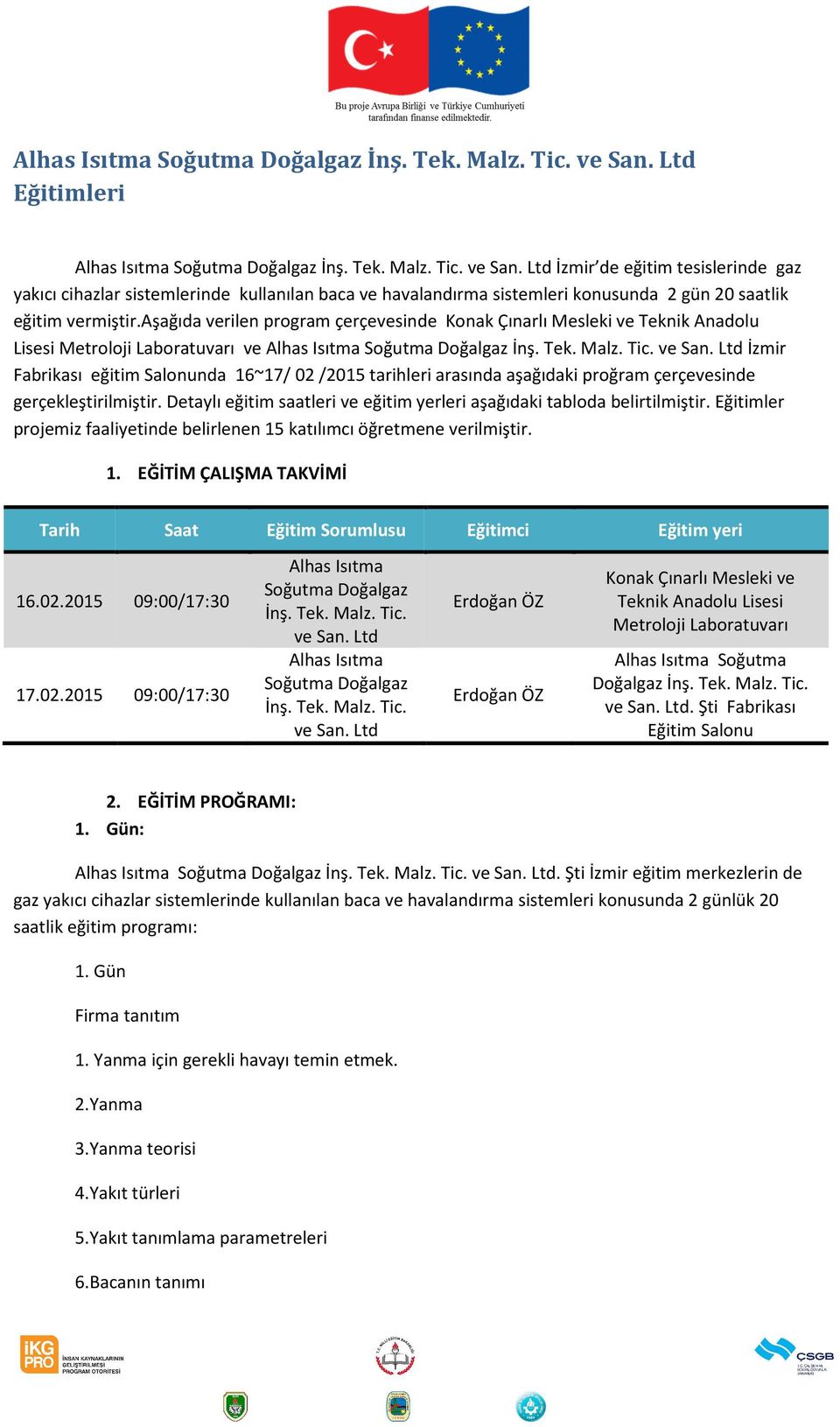 aşağıda verilen program çerçevesinde Metroloji Laboratuvarı ve  Ltd İzmir Fabrikası eğitim Salonunda 16~17/ 02 /2015 tarihleri arasında aşağıdaki proğram çerçevesinde gerçekleştirilmiştir.