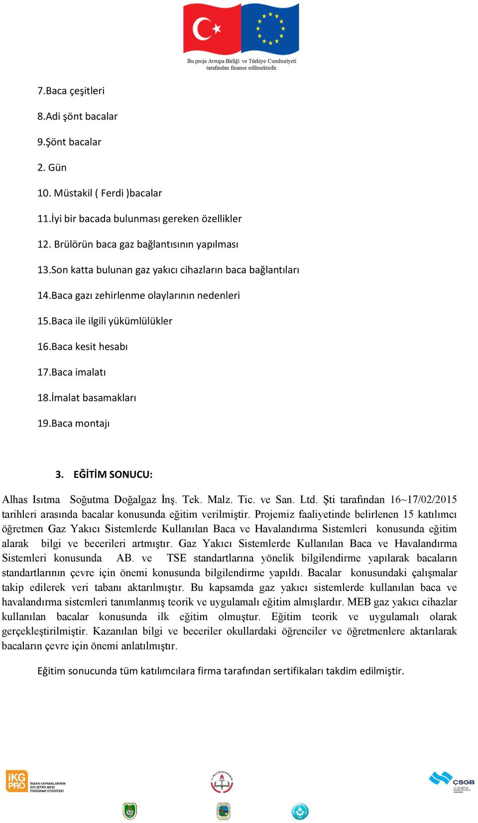 Baca montajı 3. EĞİTİM SONUCU: Alhas Isıtma Soğutma Doğalgaz İnş. Tek. Malz. Tic. ve San. Ltd. Şti tarafından 16~17/02/2015 tarihleri arasında bacalar konusunda eğitim verilmiştir.