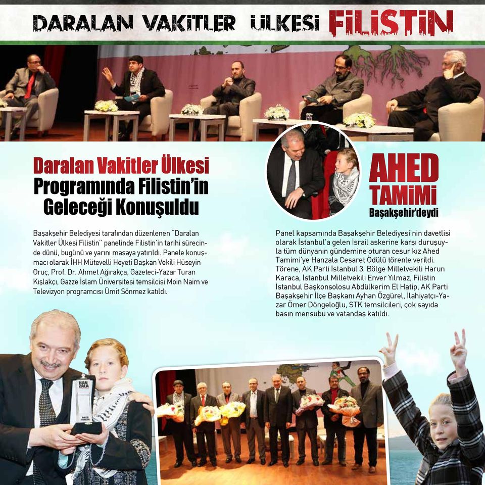 Ahmet Ağırakça, Gazeteci-Yazar Turan Kışlakçı, Gazze İslam Üniversitesi temsilcisi Moin Naim ve Televizyon programcısı Ümit Sönmez katıldı.