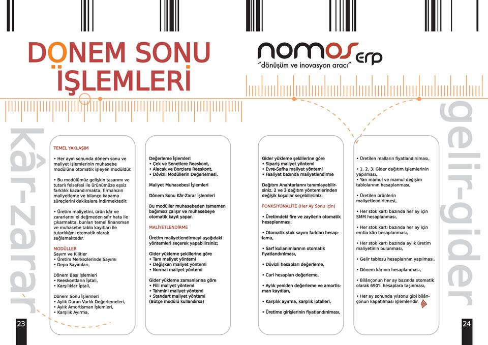 Üretim maliyetini, ürün kâr ve zararlarını el değmeden sıfır hata ile çıkarmakta, bunları temel finansman ve muhasebe tablo kayıtları ile tutarlılığını otomatik olarak sağlamaktadır.