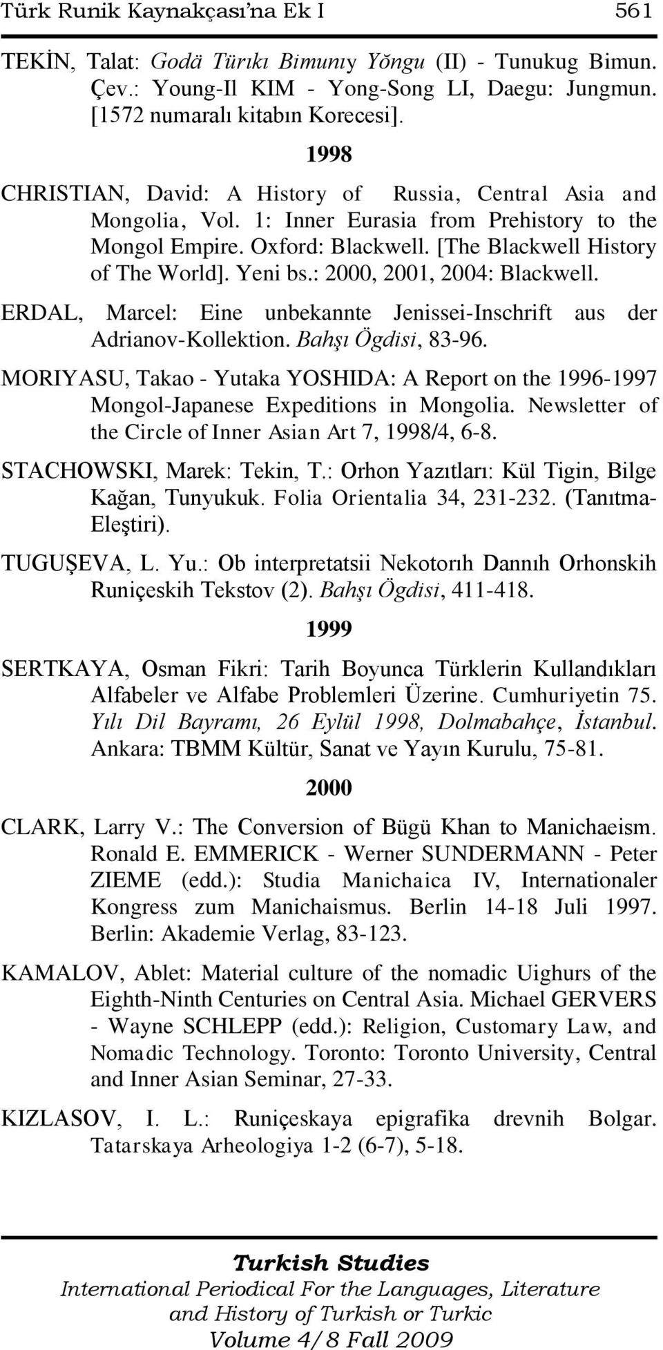 : 2000, 2001, 2004: Blackwell. ERDAL, Marcel: Eine unbekannte Jenissei-Inschrift aus der Adrianov-Kollektion. Bahşı Ögdisi, 83-96.