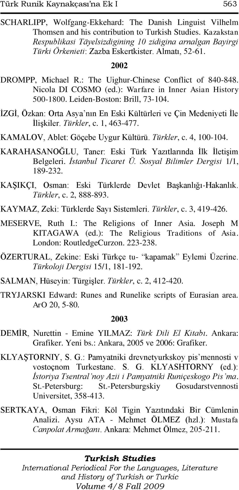 Nicola DI COSMO (ed.): Warfare in Inner Asian History 500-1800. Leiden-Boston: Brill, 73-104. ĠZGĠ, Özkan: Orta Asya nın En Eski Kültürleri ve Çin Medeniyeti Ġle ĠliĢkiler. Türkler, c. 1, 463-477.