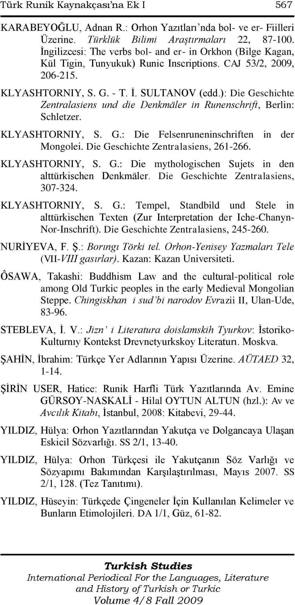 ): Die Geschichte Zentralasiens und die Denkmäler in Runenschrift, Berlin: Schletzer. KLYASHTORNIY, S. G.: Die Felsenruneninschriften in der Mongolei. Die Geschichte Zentralasiens, 261-266.