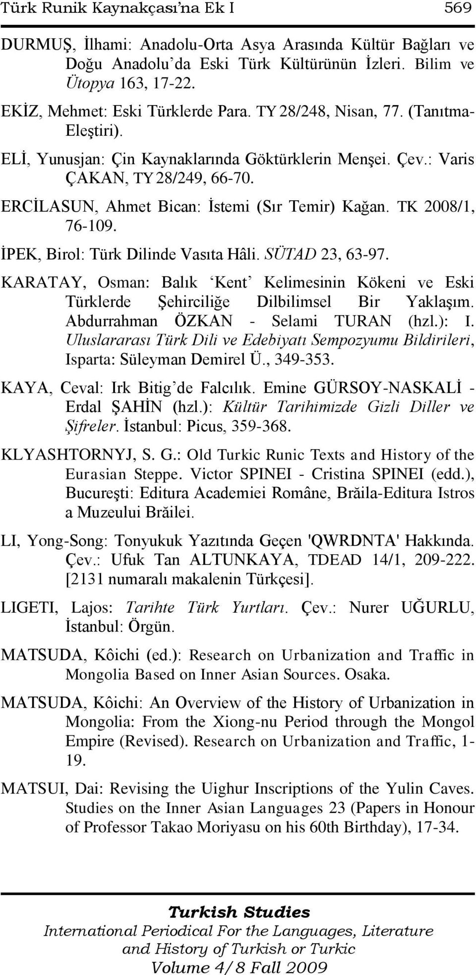 ERCĠLASUN, Ahmet Bican: Ġstemi (Sır Temir) Kağan. TK 2008/1, 76-109. ĠPEK, Birol: Türk Dilinde Vasıta Hâli. SÜTAD 23, 63-97.