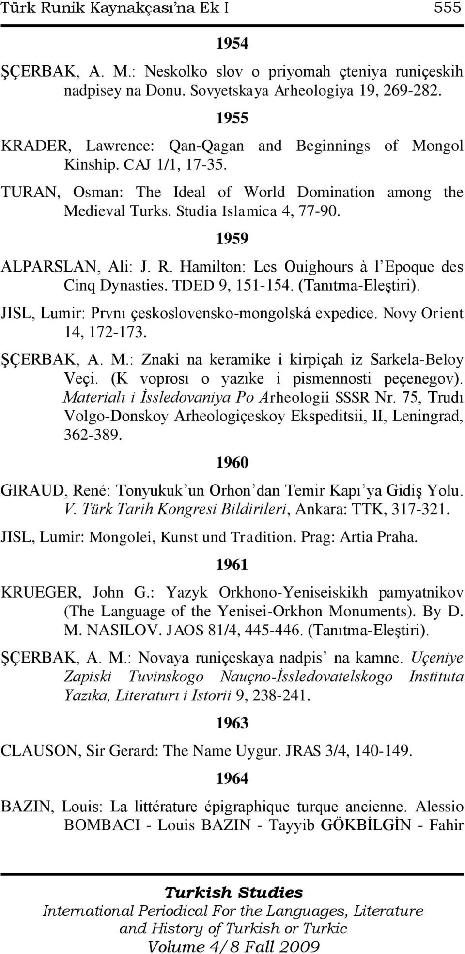 1959 ALPARSLAN, Ali: J. R. Hamilton: Les Ouighours à l Epoque des Cinq Dynasties. TDED 9, 151-154. (Tanıtma-EleĢtiri). JISL, Lumir: Prvnı çeskoslovensko-mongolská expedice. Novy Orient 14, 172-173.