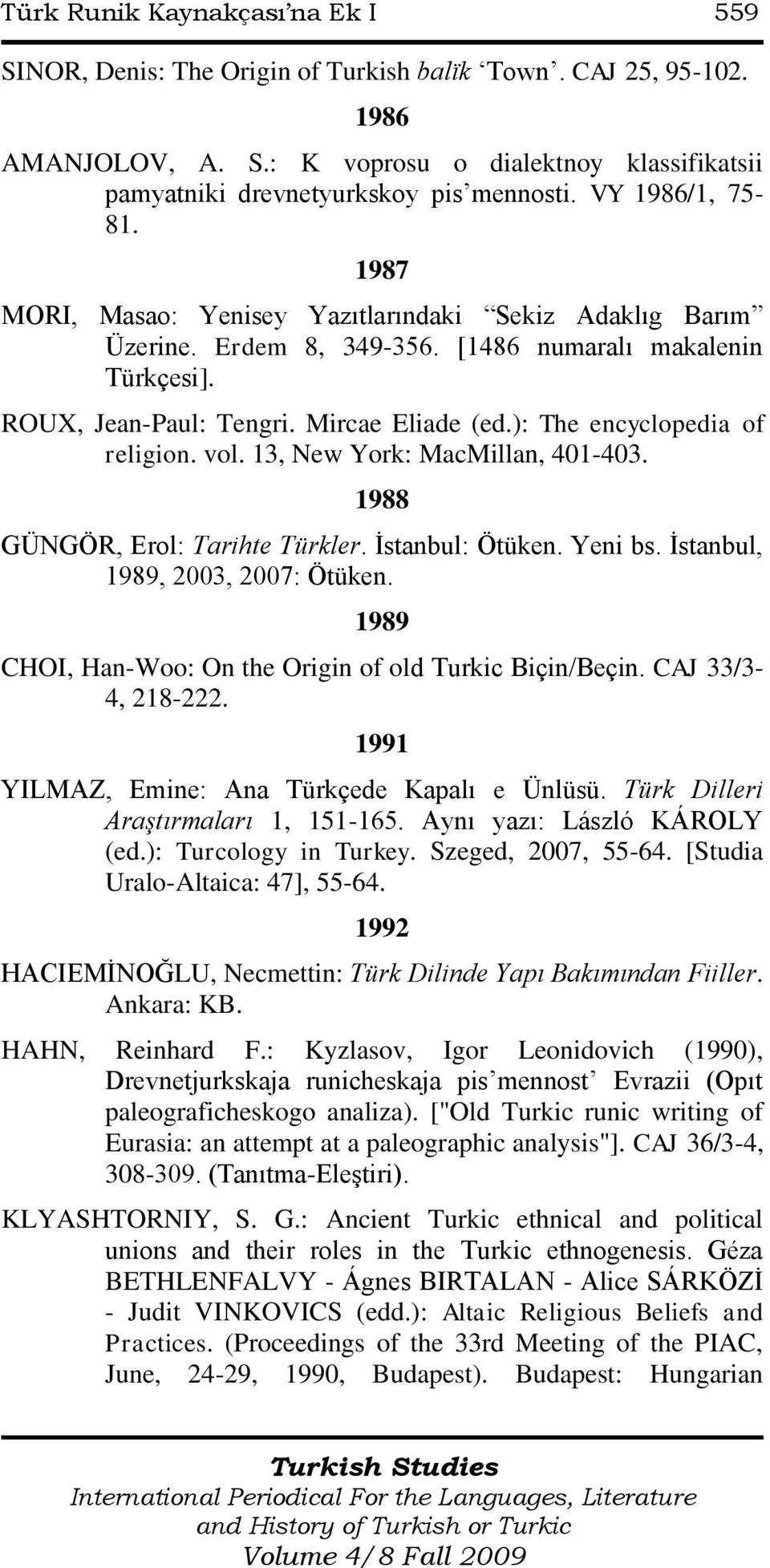 ): The encyclopedia of religion. vol. 13, New York: MacMillan, 401-403. 1988 GÜNGÖR, Erol: Tarihte Türkler. Ġstanbul: Ötüken. Yeni bs. Ġstanbul, 1989, 2003, 2007: Ötüken.