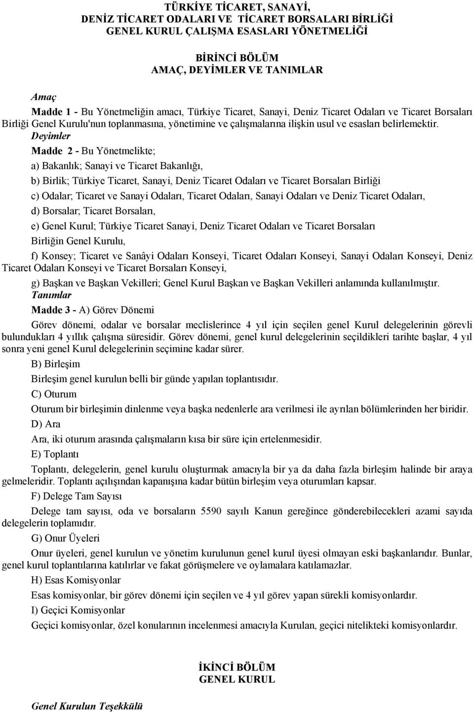 Deyimler Madde 2 - Bu Yönetmelikte; a) Bakanlık; Sanayi ve Ticaret Bakanlığı, b) Birlik; Türkiye Ticaret, Sanayi, Deniz Ticaret Odaları ve Ticaret Borsaları Birliği c) Odalar; Ticaret ve Sanayi